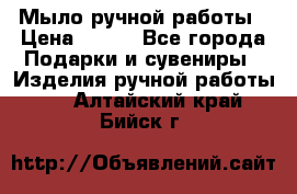 Мыло ручной работы › Цена ­ 100 - Все города Подарки и сувениры » Изделия ручной работы   . Алтайский край,Бийск г.